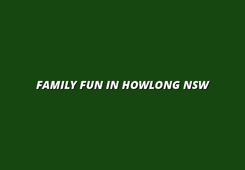 Family Fun in Howlong NSW
