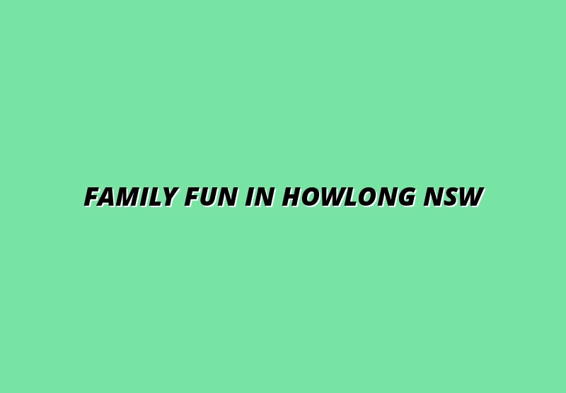 Family Fun in Howlong NSW