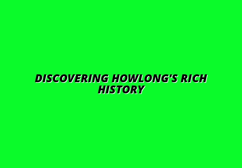 Discovering Howlong's Rich History