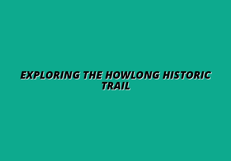 Exploring the Howlong Historic Trail