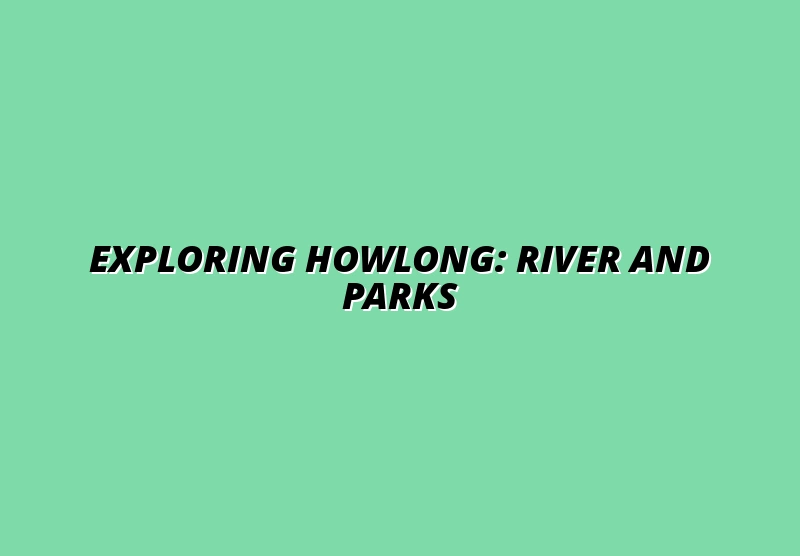 Exploring Howlong: River and Parks